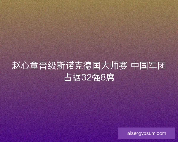 赵心童晋级斯诺克德国大师赛 中国军团占据32强8席